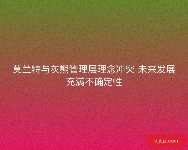 莫兰特与灰熊管理层理念冲突 未来发展充满不确定性
