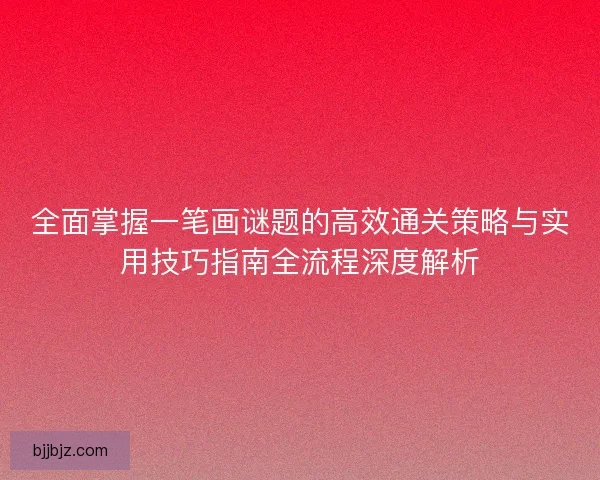 全面掌握一笔画谜题的高效通关策略与实用技巧指南全流程深度解析